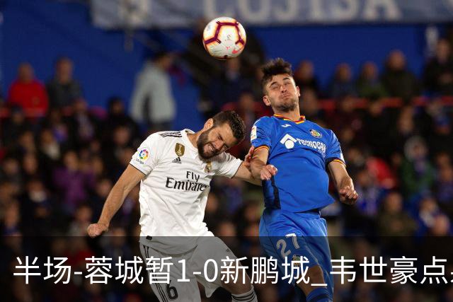 半场-蓉城暂1-0新鹏城 韦世豪点射韦林顿造点双方对抗激烈5人染黄
