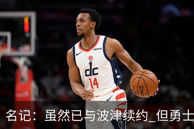 名记：虽然已与波津续约 但勇士仍有条件同时得到浓眉和詹姆斯