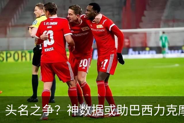 头名之争？神数据或助巴西力克摩洛哥抢占先机