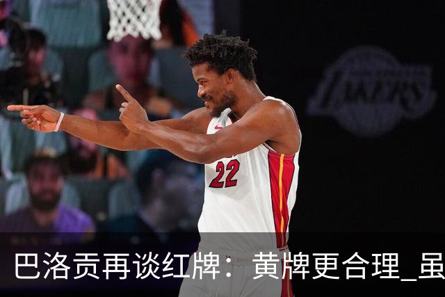 巴洛贡再谈红牌：黄牌更合理 虽然无法上场但我会全力支持球队