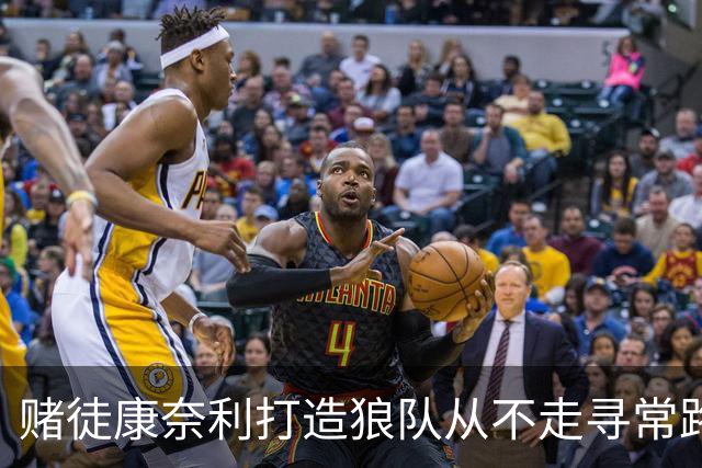 赌徒康奈利打造狼队从不走寻常路 豪赌三球能让华子更接近冠军？