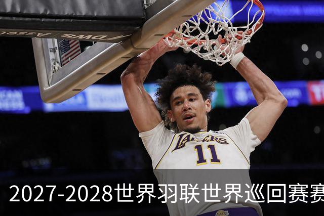 2027-2028世界羽联世界巡回赛赛历公布 27年起采用3X15分制