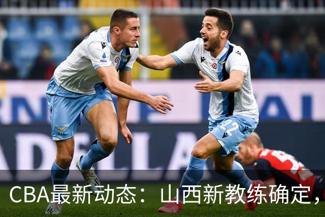 CBA最新动态：山西新教练确定，胡明轩膝伤未愈，刘晓宇重返北控担任助教